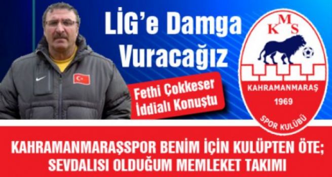 Fethi Çokkeser: K.Maraşspor Lig’e Damga Vuracak...
